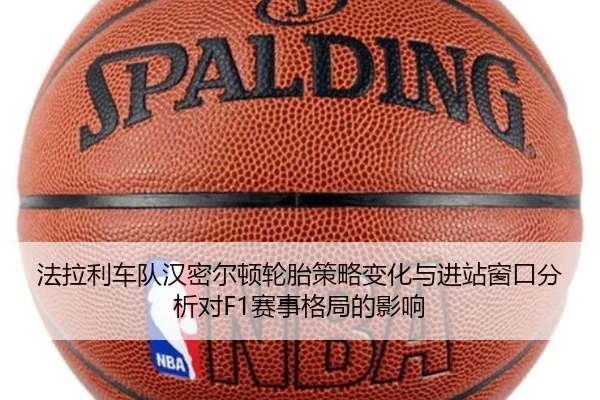 法拉利车队汉密尔顿轮胎策略变化与进站窗口分析对F1赛事格局的影响