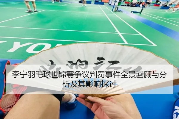 li-ning-yu-mao-qiu-shi-jin-sai-zheng-yi-pan-fa-shi-jian-quan-jing-hui-gu-yu-fen-xi-ji-qi-ying-xiang-tan-tao-2-797.jpg