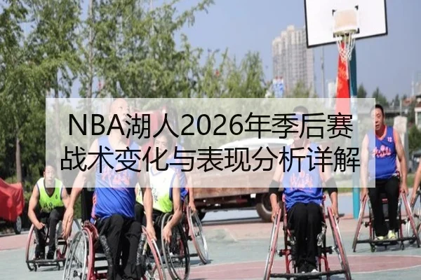 NBA湖人2026年季后赛战术变化与表现分析详解