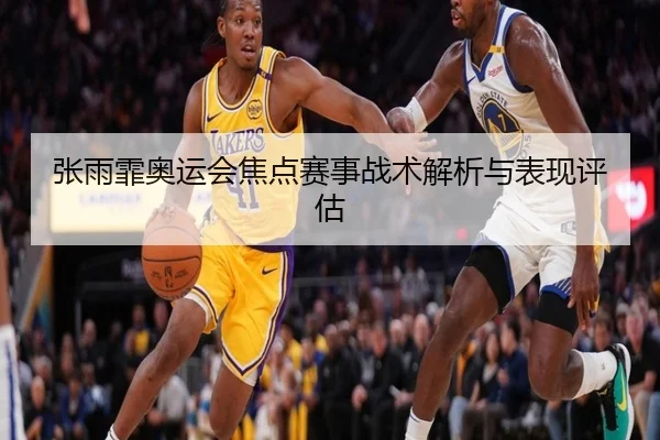 张雨霏奥运会焦点赛事战术解析与表现评估