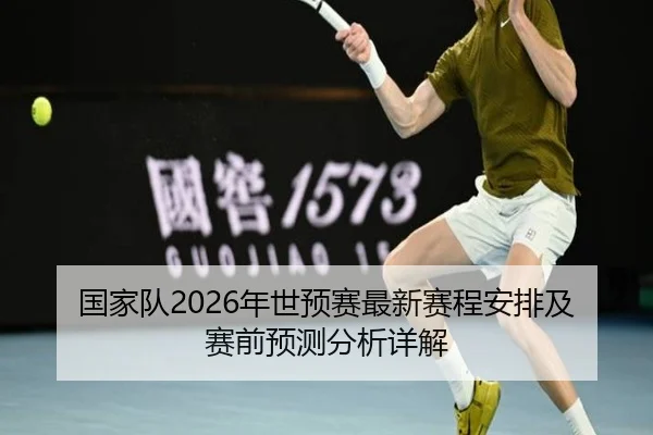 国家队2026年世预赛最新赛程安排及赛前预测分析详解