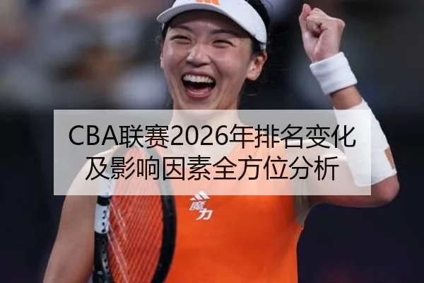 CBA联赛2026年排名变化及影响因素全方位分析